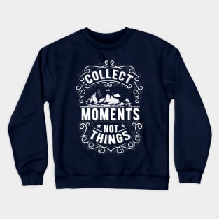 Collect Moments Not Things Crewneck Sweatshirt